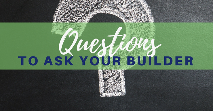 Questions to ask your builders